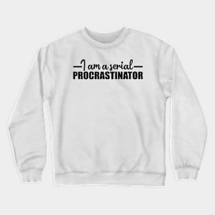 I am serial procrastinator trendy T-shirt Crewneck Sweatshirt